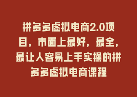 拼多多虚拟电商2.0项目，市面上最好，最全，最让人容易上手实操的拼多多虚拟电商课程868网课-868网课系统868网课系统