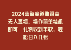 2024蓝海赛道助眠类无人直播，操作简单挂机即可 礼物收到手软，轻松日入几张868网课-868网课系统868网课系统