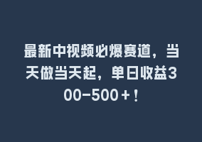 最新中视频必爆赛道，当天做当天起，单日收益300-500＋！868网课-868网课系统868网课系统