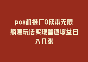 pos机推广0成本无限躺赚玩法实现管道收益日入几张868网课-868网课系统868网课系统