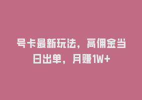 号卡最新玩法，高佣金当日出单，月赚1W+868网课-868网课系统868网课系统