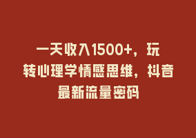 一天收入1500+，玩转心理学情感思维，抖音最新流量密码868网课-868网课系统868网课系统