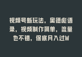 视频号新玩法，奥德彪语录，视频制作简单，流量也不错，保底月入过W868网课-868网课系统868网课系统