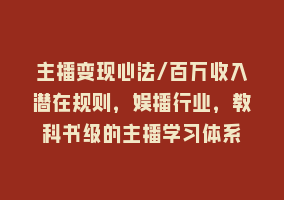 主播变现心法/百万收入潜在规则，娱播行业，教科书级的主播学习体系868网课-868网课系统868网课系统