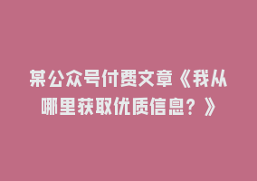 某公众号付费文章《我从哪里获取优质信息？》868网课-868网课系统868网课系统