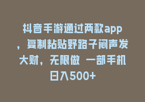 抖音手游通过两款app，复制粘贴野路子闷声发大财，无限做 一部手机日入500+868网课-868网课系统868网课系统