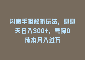 抖音手相解析玩法，聊聊天日入300+，号称0成本月入过万868网课-868网课系统868网课系统