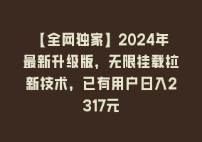 【全网独家】2024年最新升级版，无限挂载拉新技术，已有用户日入2317元868网课-868网课系统868网课系统