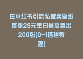 在小红书引流私域卖壁纸每张29元单日最高卖出200张(0-1搭建教程)868网课-868网课系统868网课系统