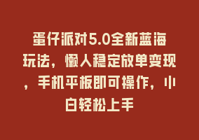 蛋仔派对5.0全新蓝海玩法，懒人稳定放单变现，手机平板即可操作，小白轻松上手868网课-868网课系统868网课系统