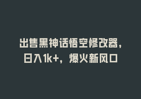 出售黑神话悟空修改器，日入1k+，爆火新风口868网课-868网课系统868网课系统