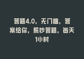 答题4.0，无门槛，答案给你，照抄答题，每天1小时868网课-868网课系统868网课系统