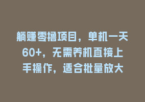 躺赚零撸项目，单机一天60+，无需养机直接上手操作，适合批量放大868网课-868网课系统868网课系统