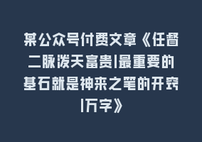 某公众号付费文章《任督二脉泼天富贵|最重要的基石就是神来之笔的开窍|万字》868网课-868网课系统868网课系统