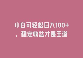 小白可轻松日入100+，稳定收益才是王道868网课-868网课系统868网课系统