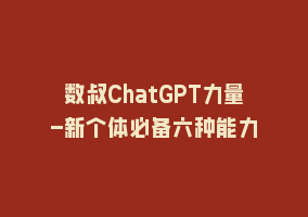 数叔ChatGPT力量-新个体必备六种能力868网课-868网课系统868网课系统