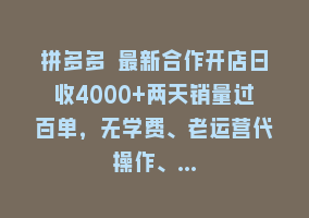 拼多多 最新合作开店日收4000+两天销量过百单，无学费、老运营代操作、…868网课-868网课系统868网课系统