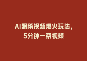 AI滑稽视频爆火玩法，5分钟一条视频868网课-868网课系统868网课系统