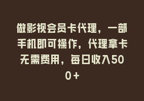 做影视会员卡代理，一部手机即可操作，代理拿卡无需费用，每日收入500＋868网课-868网课系统868网课系统