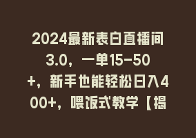 2024最新表白直播间3.0，一单15-50+，新手也能轻松日入400+，喂饭式教学【揭秘】868网课-868网课系统868网课系统