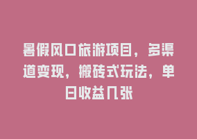 暑假风口旅游项目，多渠道变现，搬砖式玩法，单日收益几张868网课-868网课系统868网课系统