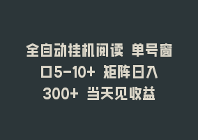 全自动挂机阅读 单号窗口5-10+ 矩阵日入300+ 当天见收益868网课-868网课系统868网课系统