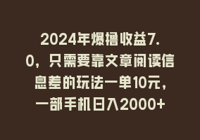 2024年爆撸收益7.0，只需要靠文章阅读信息差的玩法一单10元，一部手机日入2000+，小白轻轻松松驾驭868网课-868网课系统868网课系统