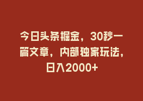 今日头条掘金，30秒一篇文章，内部独家玩法，日入2000+868网课-868网课系统868网课系统