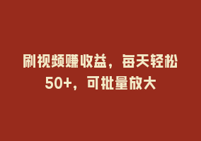 刷视频赚收益，每天轻松50+，可批量放大868网课-868网课系统868网课系统