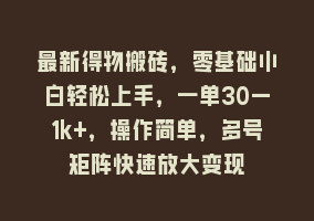 最新得物搬砖，零基础小白轻松上手，一单30—1k+，操作简单，多号矩阵快速放大变现868网课-868网课系统868网课系统