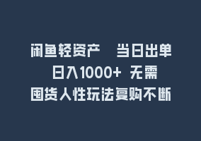 闲鱼轻资产  当日出单 日入1000+ 无需囤货人性玩法复购不断868网课-868网课系统868网课系统