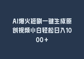 AI爆火短剧一键生成原创视频小白轻松日入1000＋868网课-868网课系统868网课系统