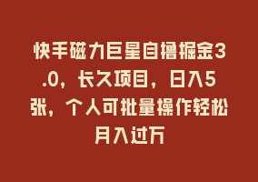 快手磁力巨星自撸掘金3.0，长久项目，日入5张，个人可批量操作轻松月入过万868网课-868网课系统868网课系统