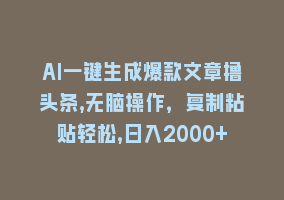 AI一键生成爆款文章撸头条,无脑操作，复制粘贴轻松,日入2000+868网课-868网课系统868网课系统