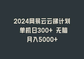 2024网易云云梯计划 单机日300+ 无脑月入5000+868网课-868网课系统868网课系统