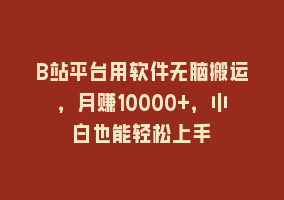 B站平台用软件无脑搬运，月赚10000+，小白也能轻松上手868网课-868网课系统868网课系统