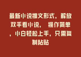 最新小说推文形式，解放双手看小说， 操作简单，小白轻松上手，只需复制粘贴868网课-868网课系统868网课系统