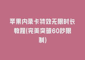 苹果内录卡特效无限时长教程(完美突破60秒限制)868网课-868网课系统868网课系统