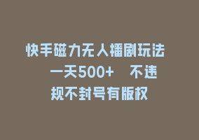 快手磁力无人播剧玩法  一天500+  不违规不封号有版权868网课-868网课系统868网课系统