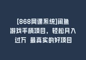 [868网课系统]闲鱼游戏手柄项目，轻松月入过万 最真实的好项目868网课-868网课系统868网课系统