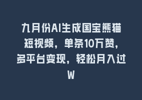 九月份AI生成国宝熊猫短视频，单条10万赞，多平台变现，轻松月入过W868网课-868网课系统868网课系统