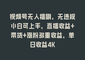 视频号无人播剧，无违规小白可上手，直播收益+带货+涨粉多重收益，单日收益4K868网课-868网课系统868网课系统