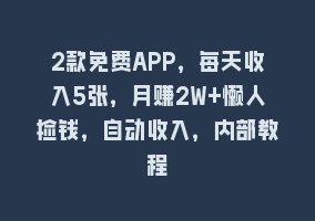 2款免费APP，每天收入5张，月赚2W+懒人捡钱，自动收入，内部教程868网课-868网课系统868网课系统