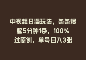 中视频日漫玩法，条条爆款5分钟1条，100%过原创，单号日入3张868网课-868网课系统868网课系统