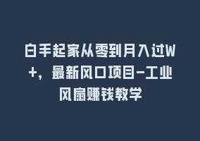 白手起家从零到月入过W+，最新风口项目-工业风扇赚钱教学868网课-868网课系统868网课系统