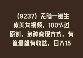 （9237）无脑一键生成美女视频，100%过原创，多种变现方式，有流量就有收益，日入1500+868网课-868网课系统868网课系统