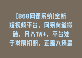 [868网课系统]全新短视频平台，网易有道搬砖，月入1W+，平台处于发展初期，正是入场最…868网课-868网课系统868网课系统