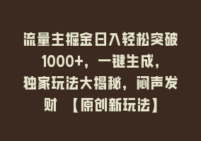 流量主掘金日入轻松突破1000+，一键生成，独家玩法大揭秘，闷声发财 【原创新玩法】868网课-868网课系统868网课系统