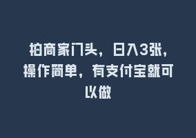 拍商家门头，日入3张，操作简单，有支付宝就可以做868网课-868网课系统868网课系统