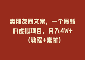 卖朋友圈文案，一个最新的虚拟项目，月入4W+（教程+素材）868网课-868网课系统868网课系统